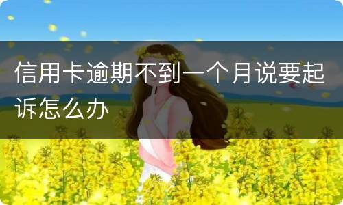信用卡逾期不到一个月说要起诉怎么办