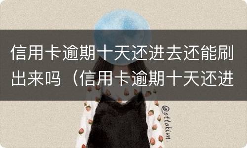 信用卡逾期十天还进去还能刷出来吗（信用卡逾期十天还进去还能刷出来吗怎么办）