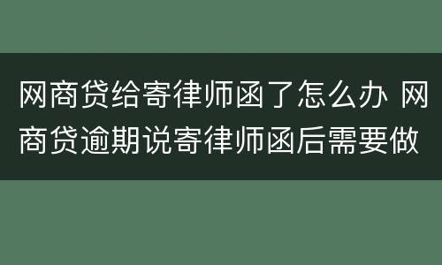 网商贷给寄律师函了怎么办 网商贷逾期说寄律师函后需要做什么