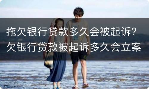 拖欠银行贷款多久会被起诉? 欠银行贷款被起诉多久会立案