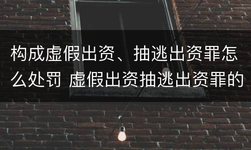 构成虚假出资、抽逃出资罪怎么处罚 虚假出资抽逃出资罪的追诉标准