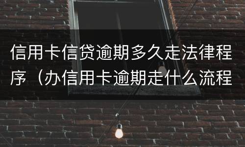 信用卡信贷逾期多久走法律程序（办信用卡逾期走什么流程）