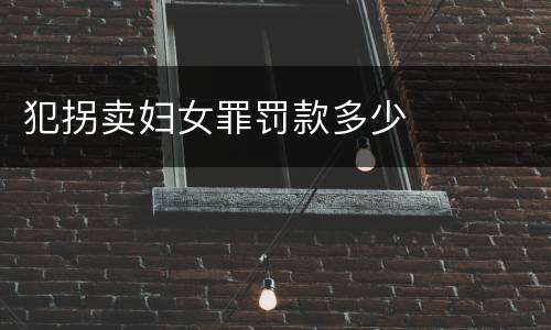 犯拐卖妇女罪罚款多少