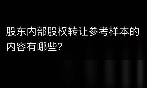 股东内部股权转让参考样本的内容有哪些？