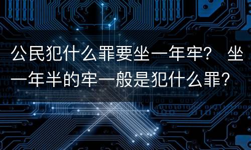 公民犯什么罪要坐一年牢？ 坐一年半的牢一般是犯什么罪?