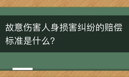 故意伤害人身损害纠纷的赔偿标准是什么？
