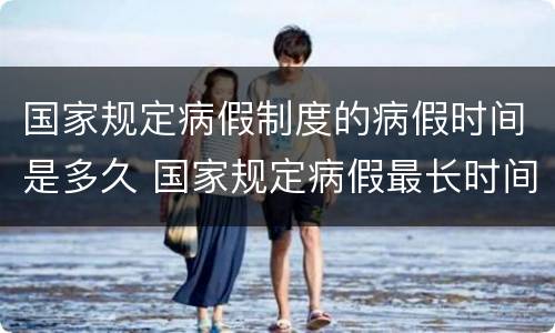 国家规定病假制度的病假时间是多久 国家规定病假最长时间