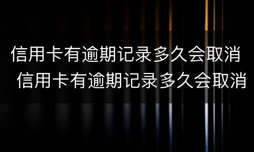 信用卡有逾期记录多久会取消 信用卡有逾期记录多久会取消征信