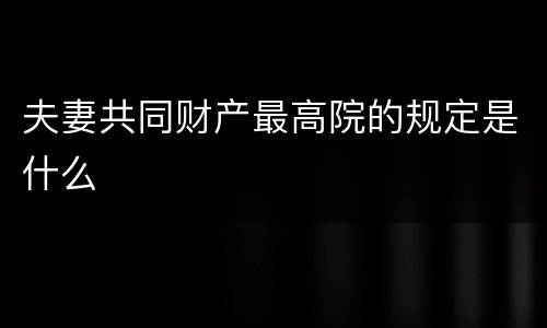 夫妻共同财产最高院的规定是什么