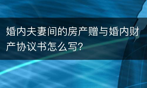 婚内夫妻间的房产赠与婚内财产协议书怎么写？