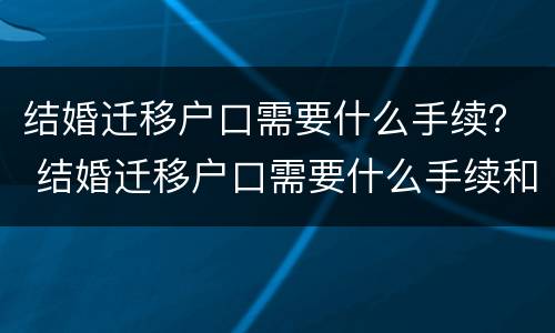 结婚迁移户口需要什么手续？ 结婚迁移户口需要什么手续和证件2022