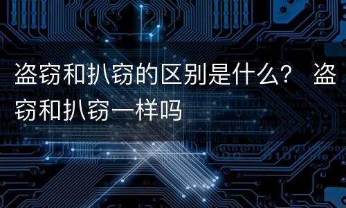 盗窃和扒窃的区别是什么？ 盗窃和扒窃一样吗