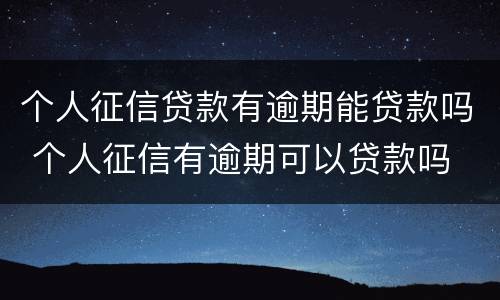 个人征信贷款有逾期能贷款吗 个人征信有逾期可以贷款吗