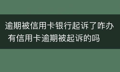 逾期被信用卡银行起诉了咋办 有信用卡逾期被起诉的吗