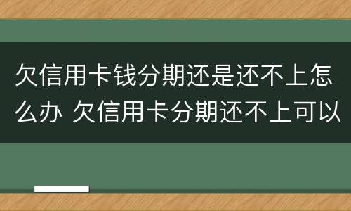 欠信用卡钱分期还是还不上怎么办 欠信用卡分期还不上可以协商解决吗