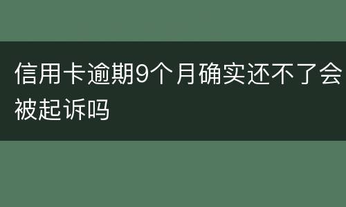 信用卡逾期9个月确实还不了会被起诉吗