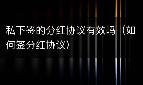 私下签的分红协议有效吗（如何签分红协议）