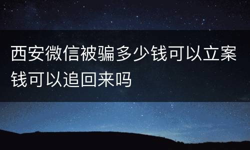 西安微信被骗多少钱可以立案钱可以追回来吗