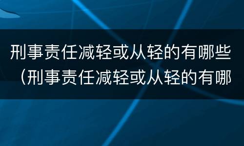 刑事责任减轻或从轻的有哪些（刑事责任减轻或从轻的有哪些情况）