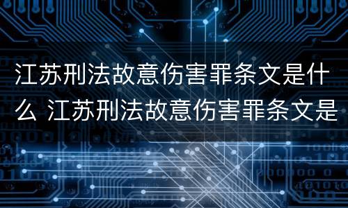 江苏刑法故意伤害罪条文是什么 江苏刑法故意伤害罪条文是什么样的
