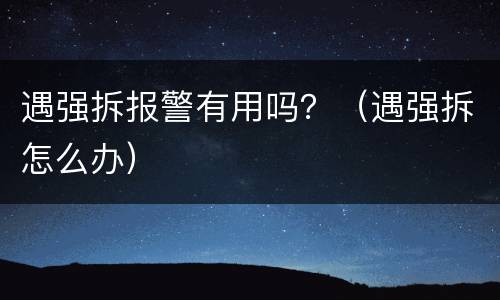 遇强拆报警有用吗？（遇强拆怎么办）