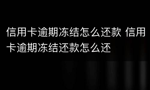 信用卡逾期冻结怎么还款 信用卡逾期冻结还款怎么还