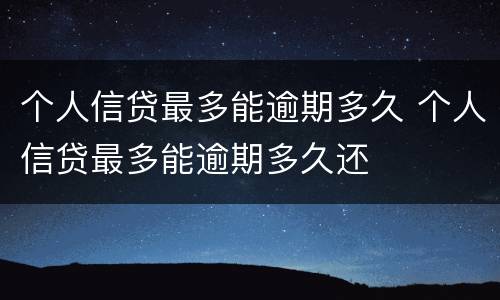 个人信贷最多能逾期多久 个人信贷最多能逾期多久还