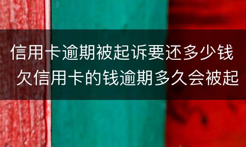 信用卡逾期被起诉要还多少钱 欠信用卡的钱逾期多久会被起诉