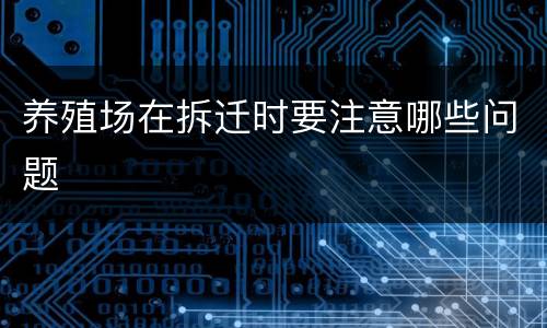 养殖场在拆迁时要注意哪些问题