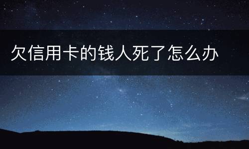 欠信用卡的钱人死了怎么办