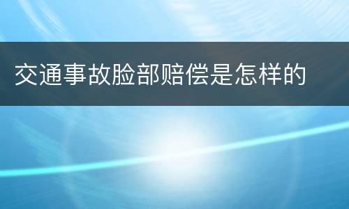 交通事故脸部赔偿是怎样的