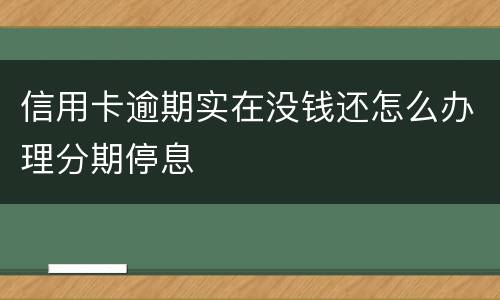 信用卡逾期实在没钱还怎么办理分期停息