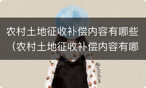 农村土地征收补偿内容有哪些（农村土地征收补偿内容有哪些项目）