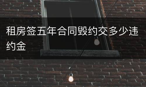 租房签五年合同毁约交多少违约金