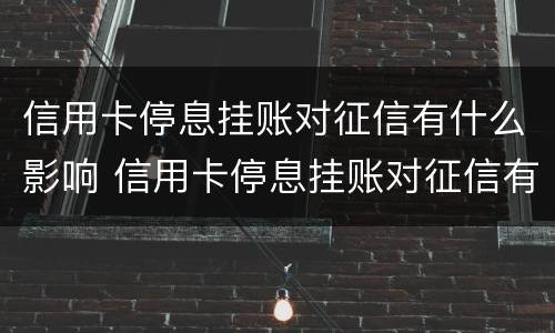 信用卡停息挂账对征信有什么影响 信用卡停息挂账对征信有什么影响没