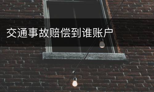 交通事故赔偿到谁账户