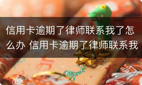 信用卡逾期了律师联系我了怎么办 信用卡逾期了律师联系我了怎么办呢