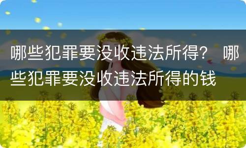 哪些犯罪要没收违法所得？ 哪些犯罪要没收违法所得的钱