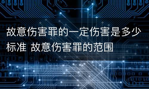 故意伤害罪的一定伤害是多少标准 故意伤害罪的范围