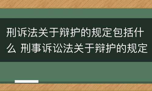 刑诉法关于辩护的规定包括什么 刑事诉讼法关于辩护的规定