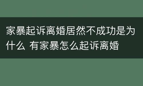 家暴起诉离婚居然不成功是为什么 有家暴怎么起诉离婚