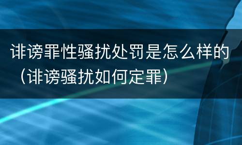 诽谤罪性骚扰处罚是怎么样的（诽谤骚扰如何定罪）