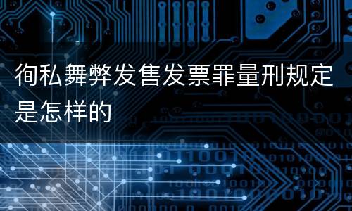 徇私舞弊发售发票罪量刑规定是怎样的