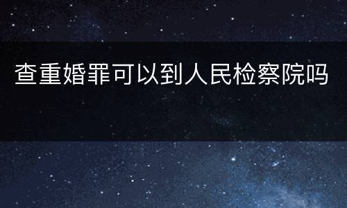 查重婚罪可以到人民检察院吗