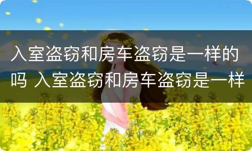 入室盗窃和房车盗窃是一样的吗 入室盗窃和房车盗窃是一样的吗