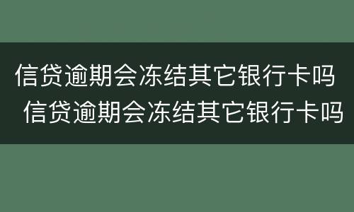 信贷逾期会冻结其它银行卡吗 信贷逾期会冻结其它银行卡吗安全吗