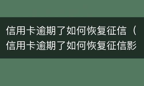 信用卡逾期了如何恢复征信（信用卡逾期了如何恢复征信影响孩子中考吗）