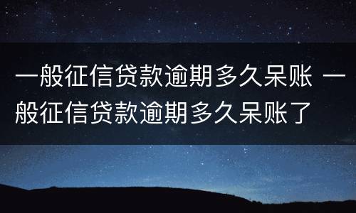 一般征信贷款逾期多久呆账 一般征信贷款逾期多久呆账了