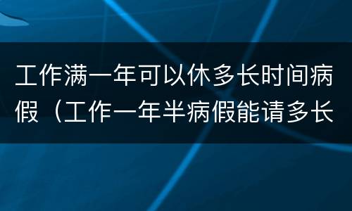 工作满一年可以休多长时间病假（工作一年半病假能请多长时间）