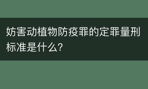 妨害动植物防疫罪的定罪量刑标准是什么？